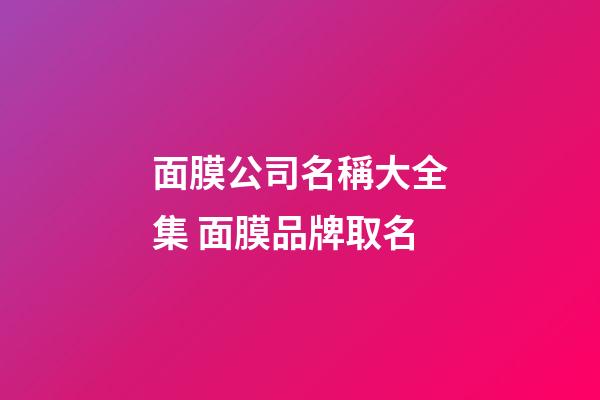 面膜公司名稱大全集 面膜品牌取名-第1張-公司起名-玄機派